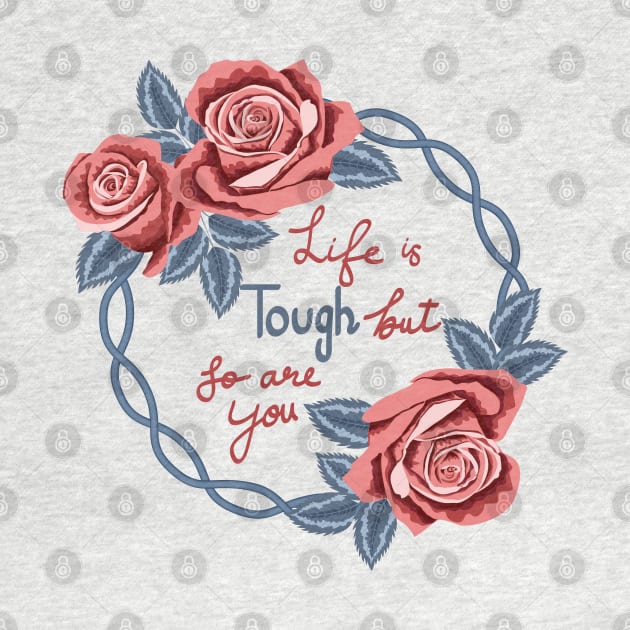 Life Is Tough But So Are You by Designoholic